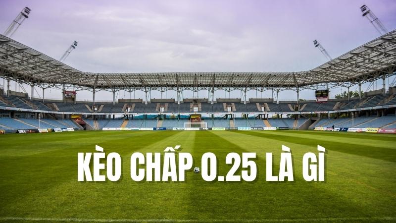 Đôi nét về kèo chấp 0.25 là gì ? Đôi nét về kèo chấp 0.25 là gì ?